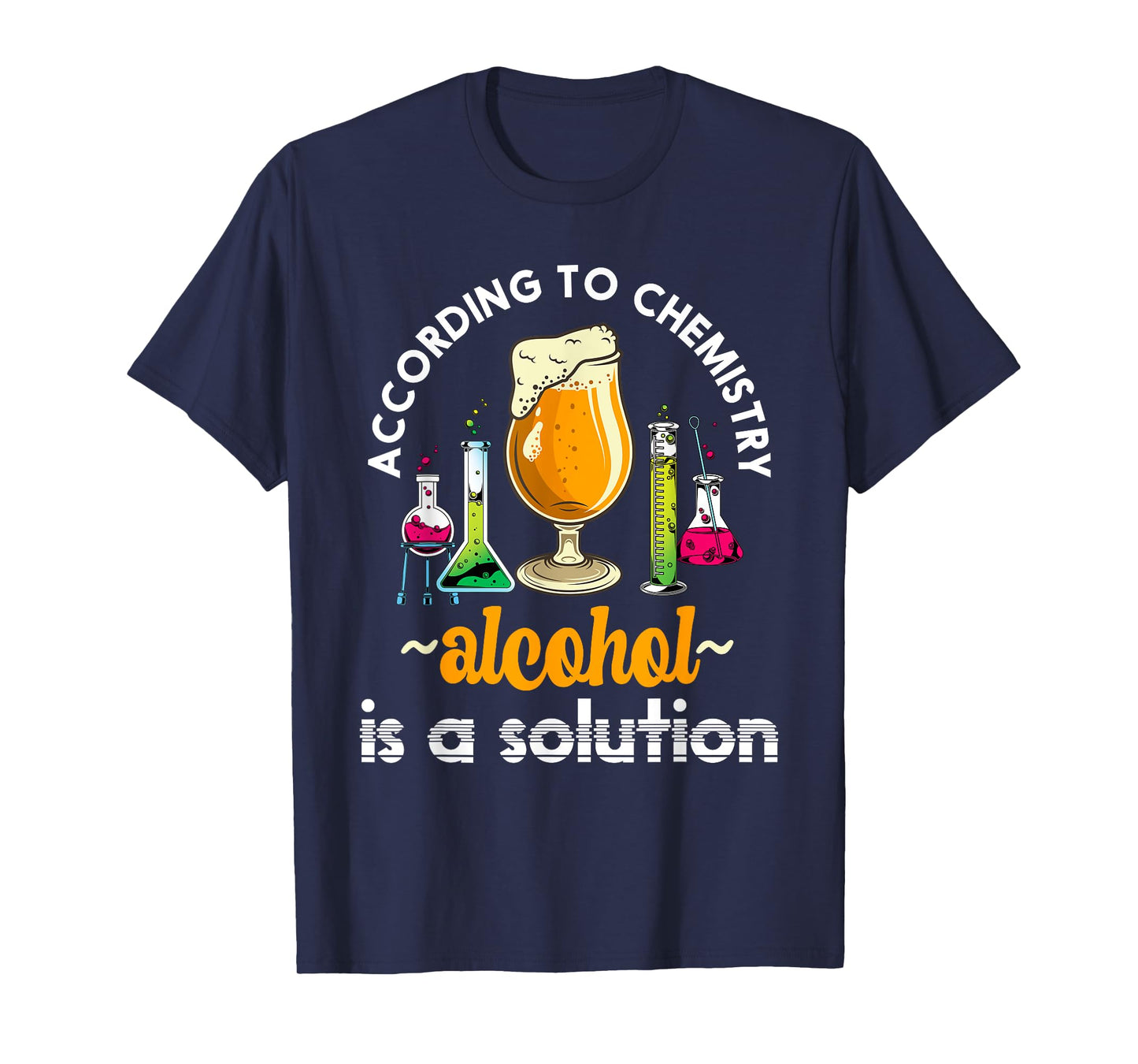 According To Chemistry Alcohol Is A Solution Funny Chemistry T-Shirt
