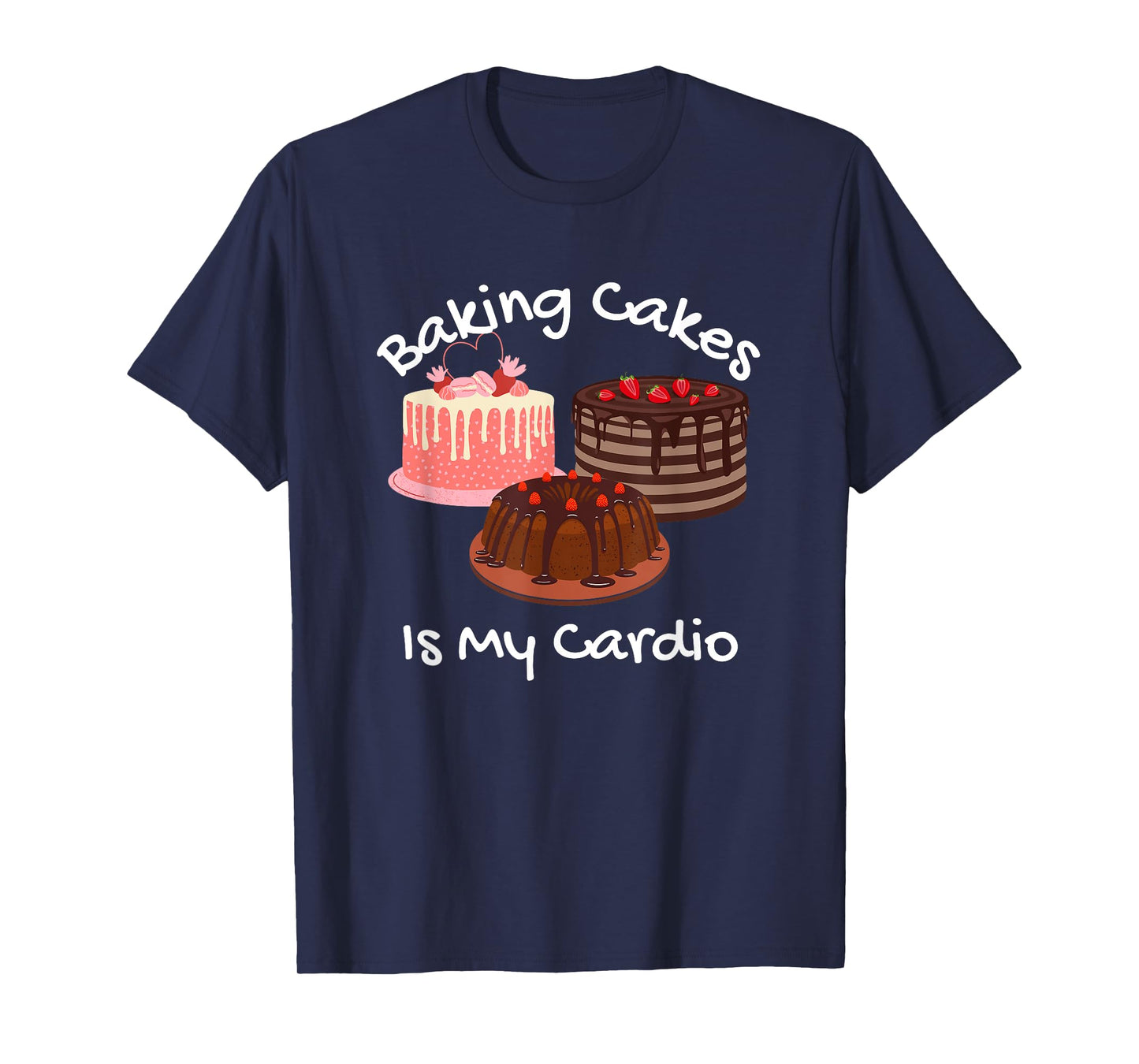 Baking Cakes is My Cardio Funny Cake Baking T-Shirt