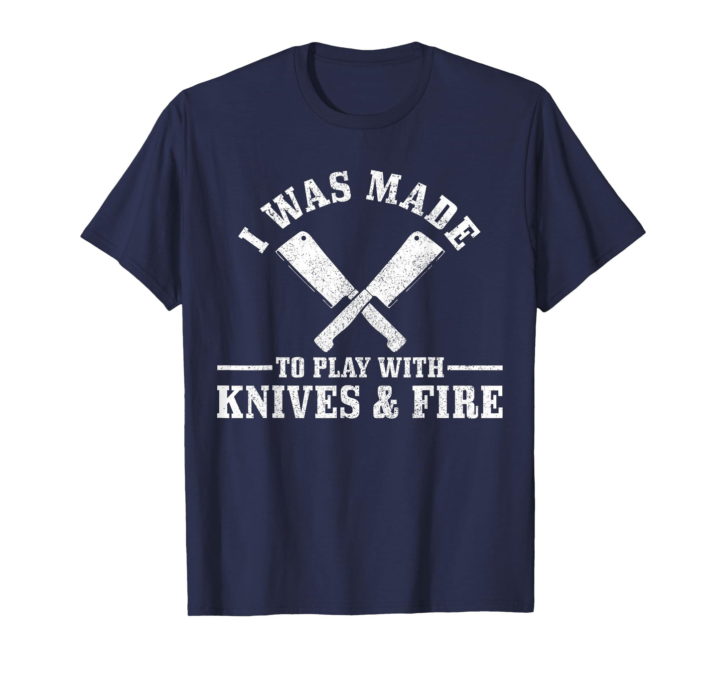 Chef I Was Made To Play With Knives & Fire Funny Gift Cook T-Shirt