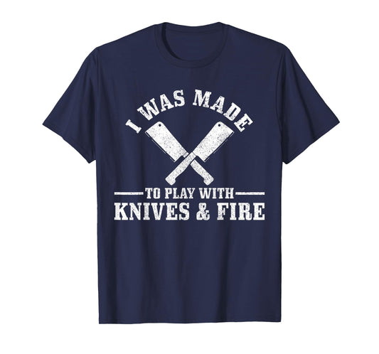 Chef I Was Made To Play With Knives & Fire Funny Gift Cook T-Shirt