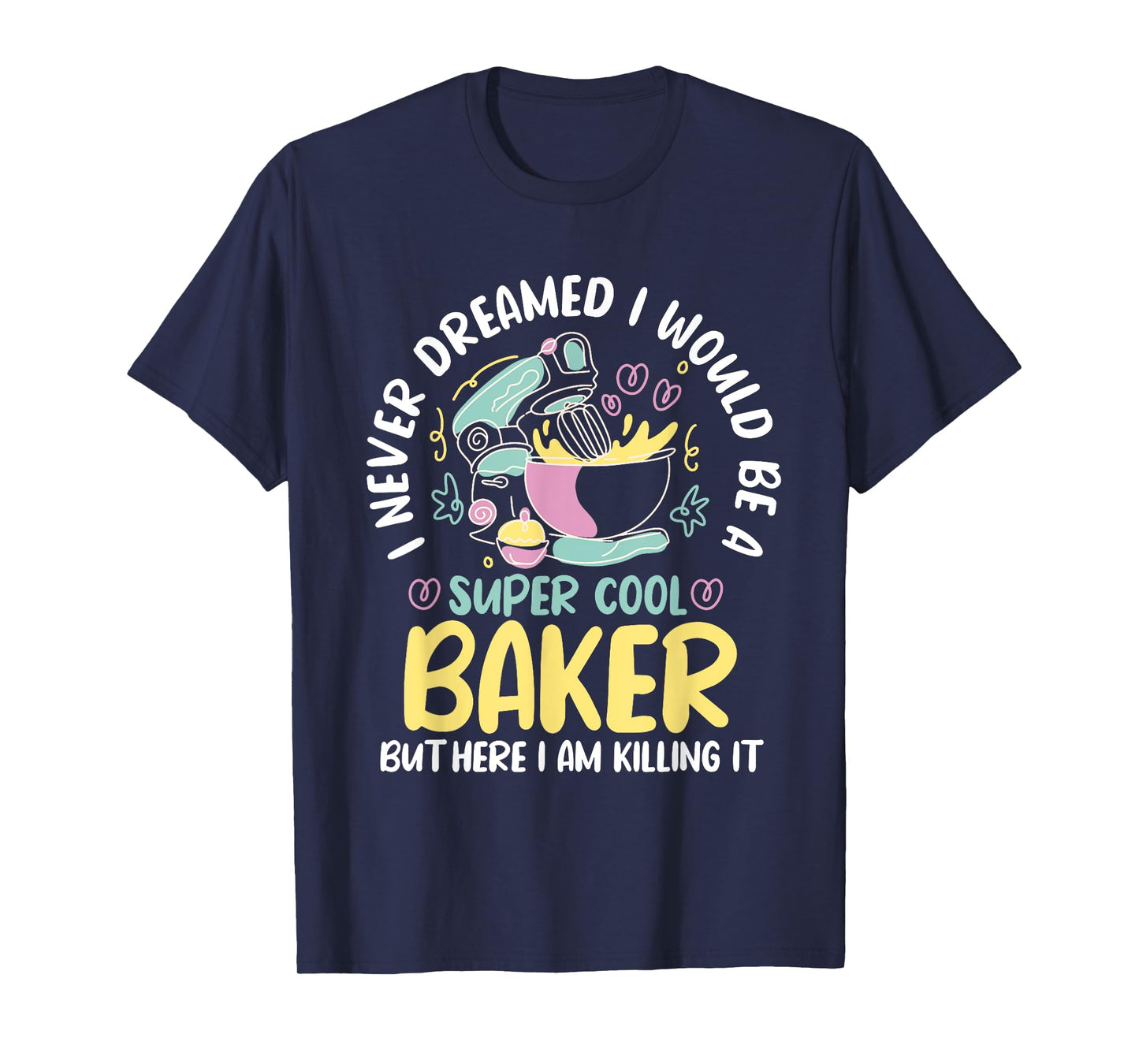Baker Dream Pastry Chef Cook Culinary Bakery Owner T-Shirt