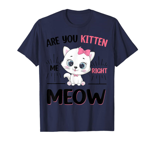 Cute Cat are You Kitten Right Meow Funny Girl T-Shirt