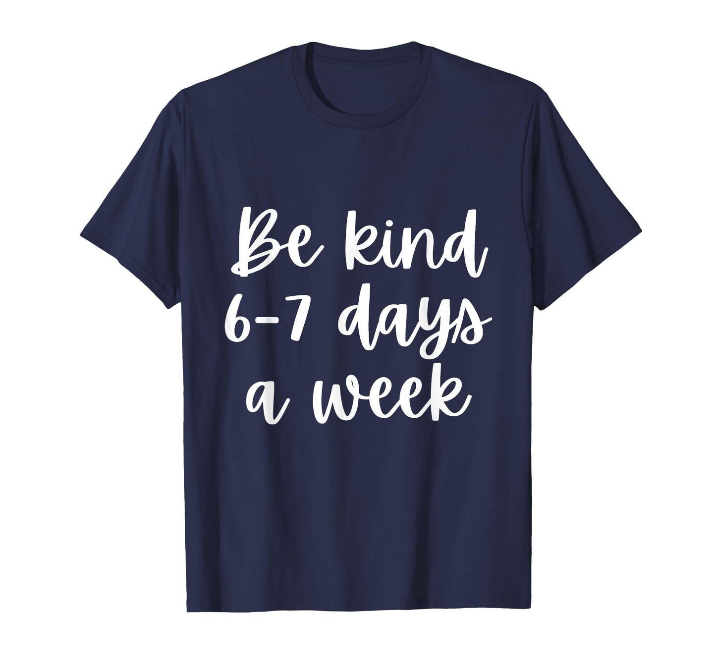Be Kind 6-7 Days A Week T-Shirt