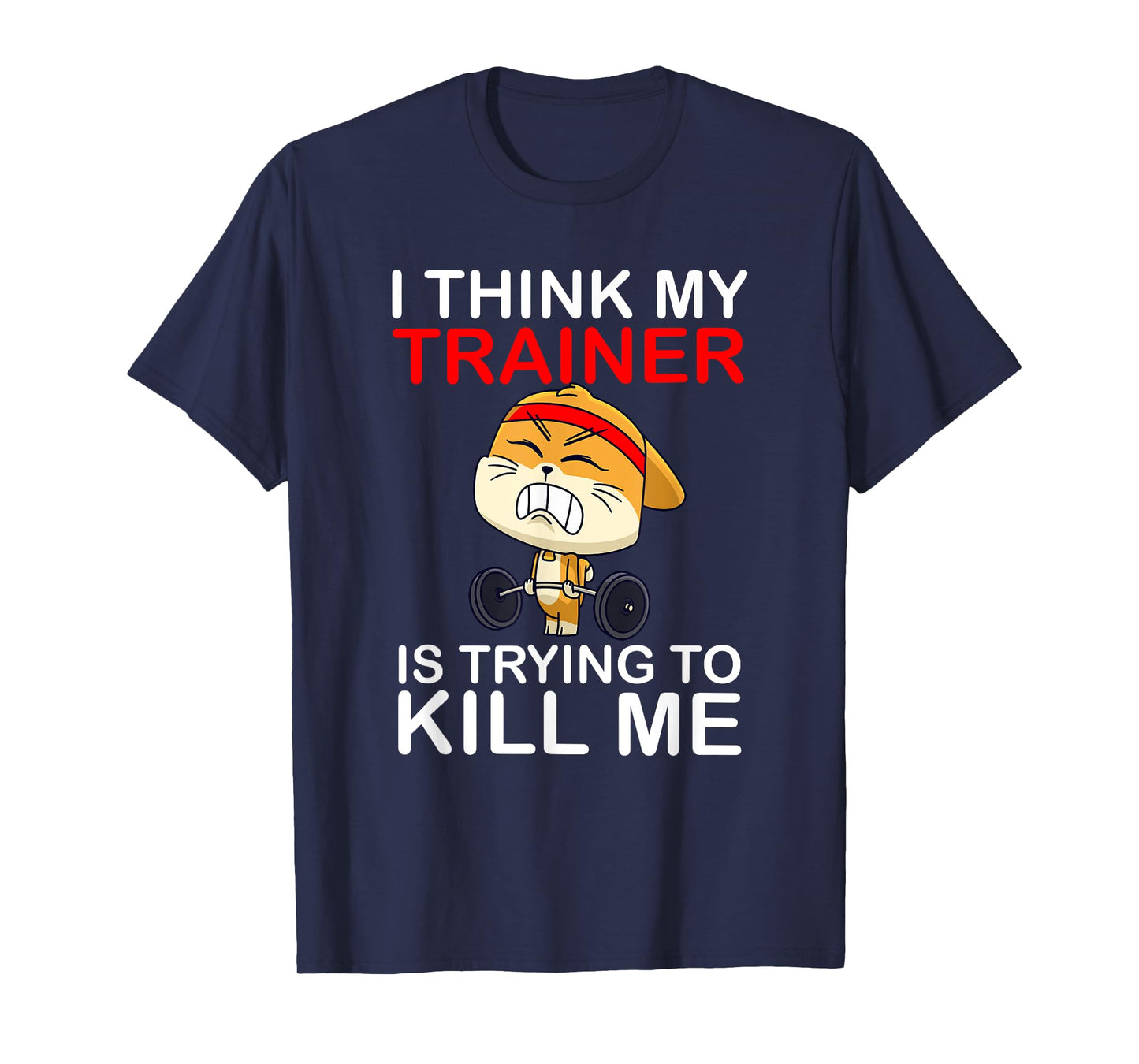I Think My Trainer Is Trying To Kill Me Funny Cat Gym T-Shirt