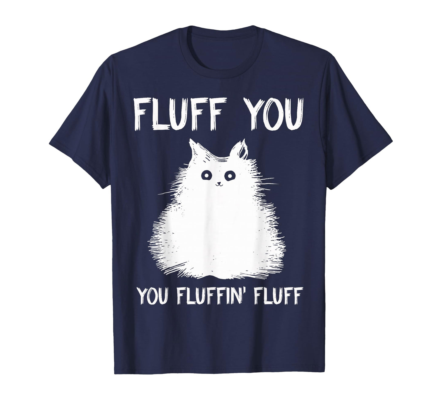 Fluff You You Fluffin' Fluff Shirt Funny Cat Kitten T-Shirts T-Shirt