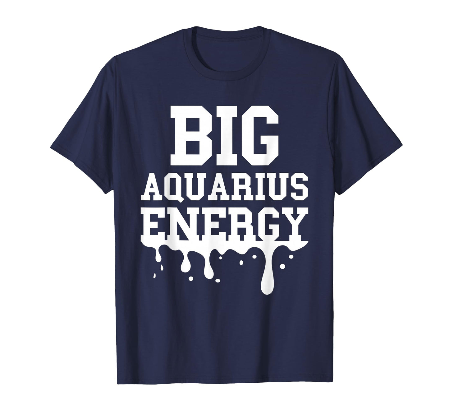 Big Aquarius Energy Men Women Zodiac Sign Drip Birthday T-Shirt