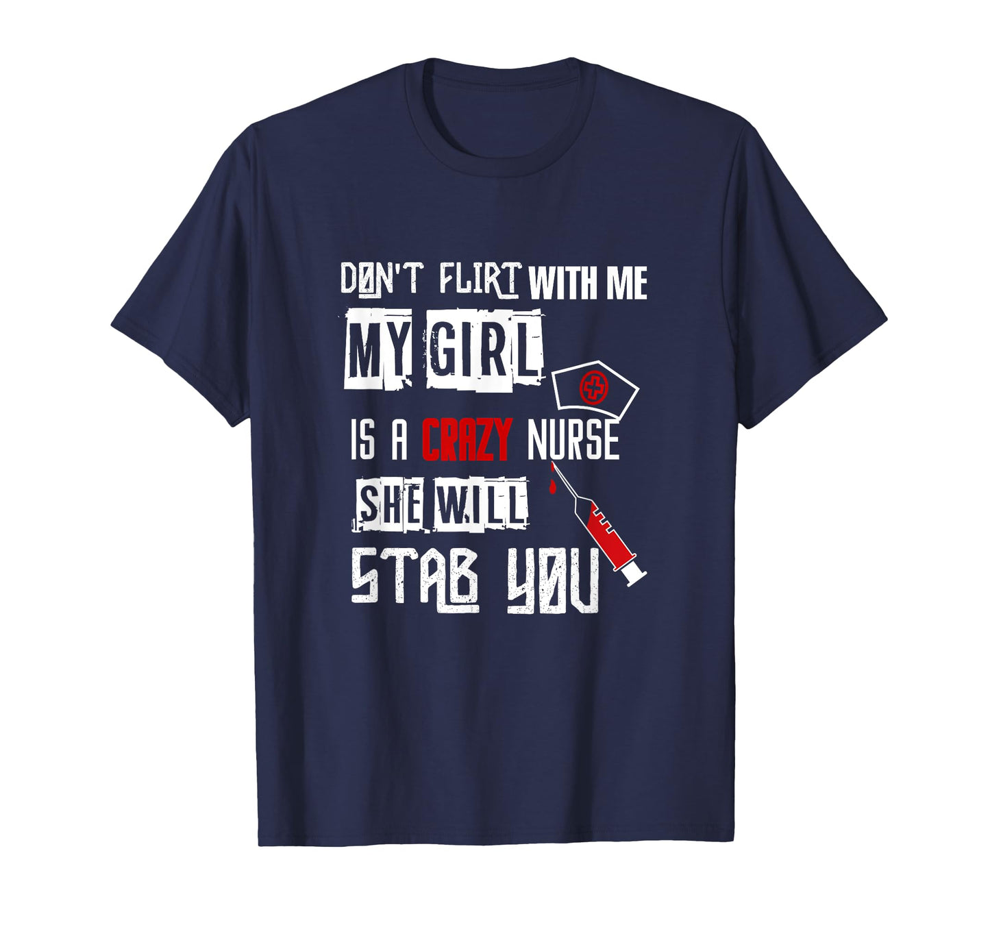 "Don't Flirt With Me, My Girl Is A Crazy Nurse..." T-Shirt T-Shirt