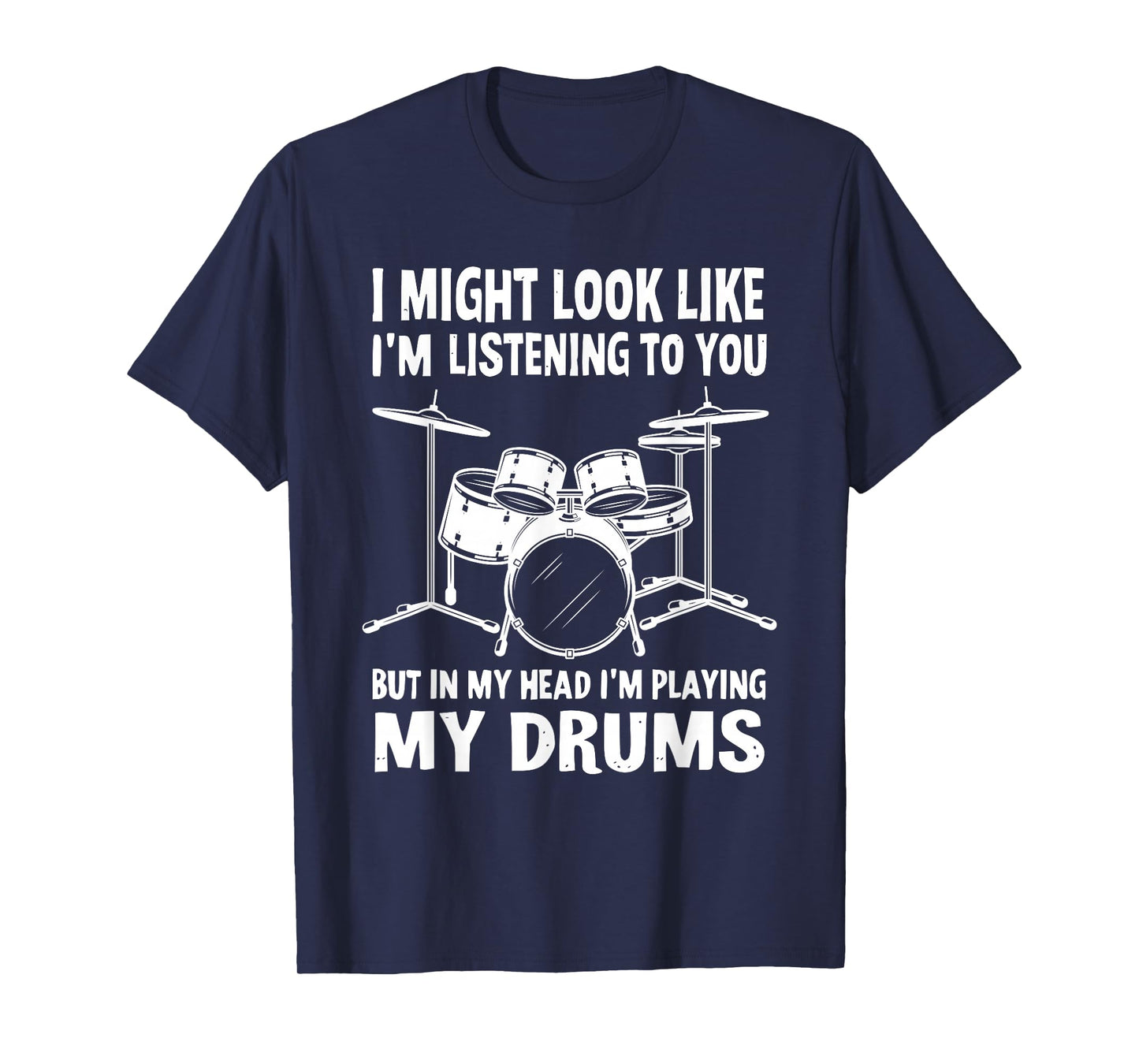 I Might Look Like I'm Listening To You But In My Head Drums T-Shirt
