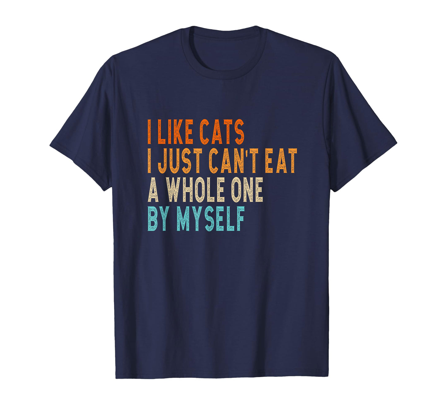 I like cats i jst can't eat a whole one by myself joke T-Shirt