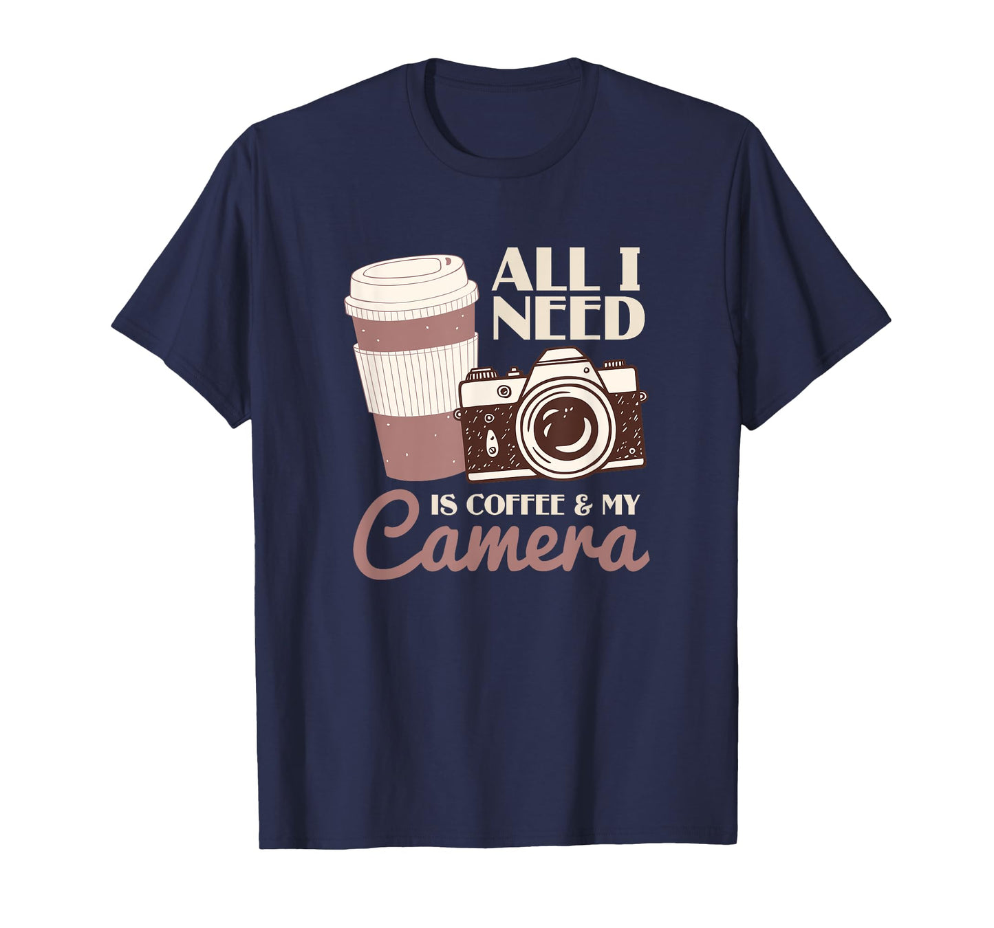 All I Need Is Coffee And My Camera | Photographer T-Shirt
