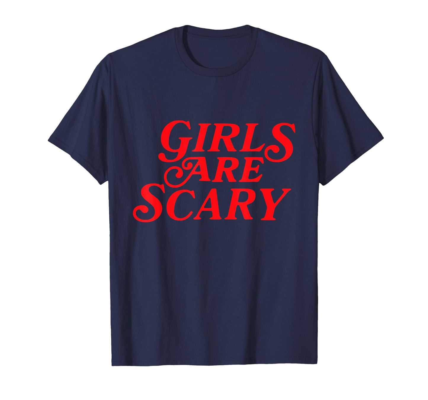 Girls Are Scary Funny T-Shirt