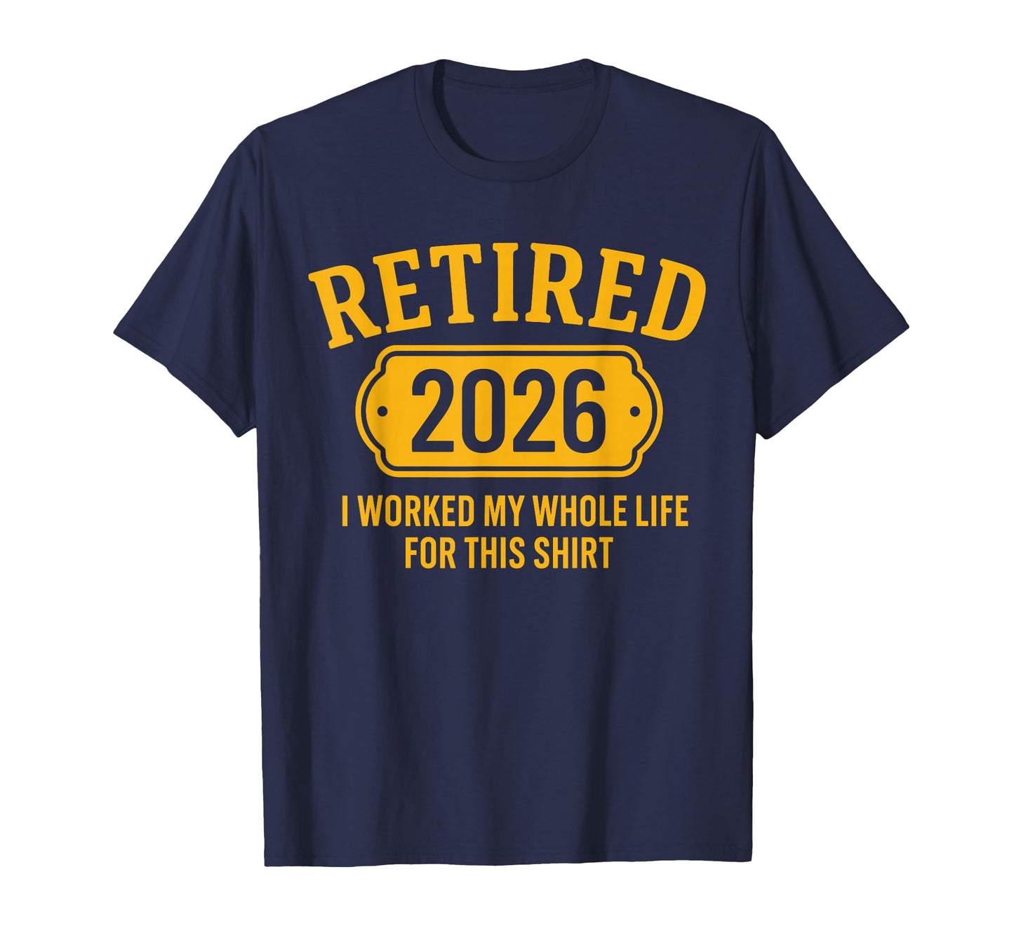 Retired 2026 Retirement I Worked Whole Life for This T-Shirt