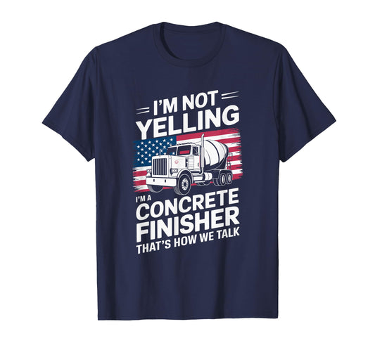 I'M Not Yelling I'M A Concrete Finisher, Cement Worker T-Shirt