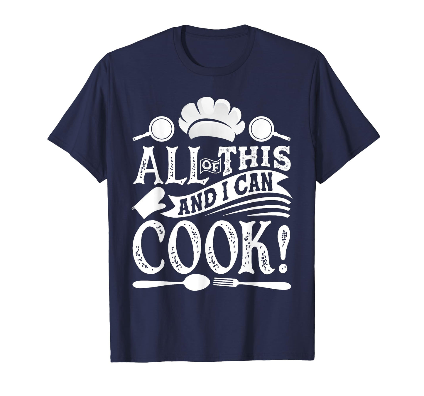 All Of This And I Can Cook Funny Chef Cooking T-Shirt