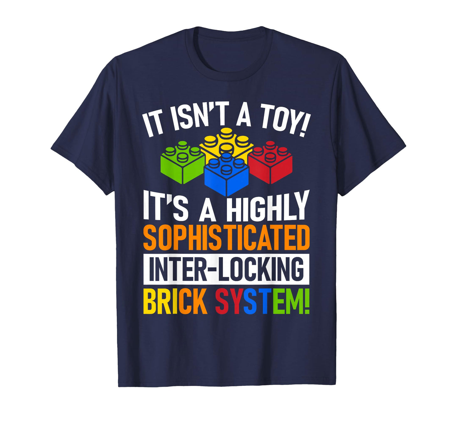 It Isn't A Toy It's A Highly Sophisticated Brick System T-Shirt
