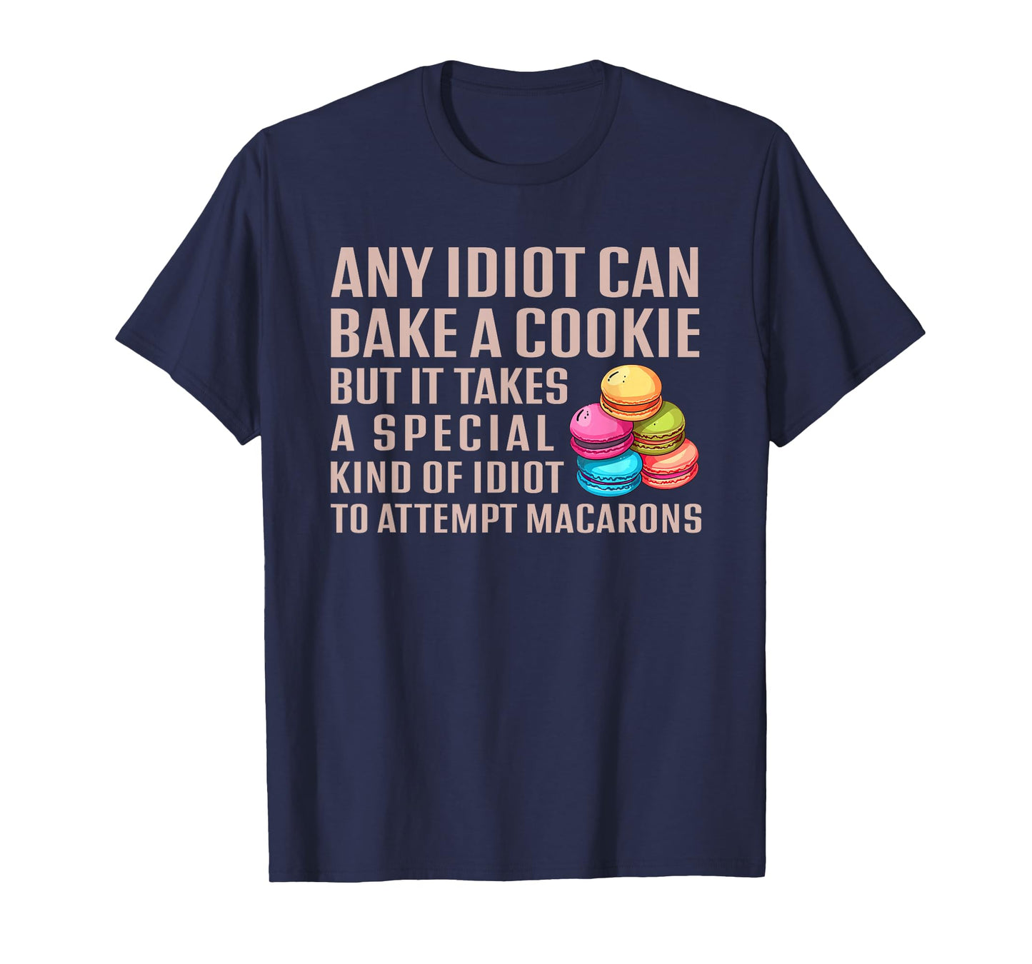 Any Idiot Can Bake A Cookie Special Idiot Attempt Macarons T-Shirt