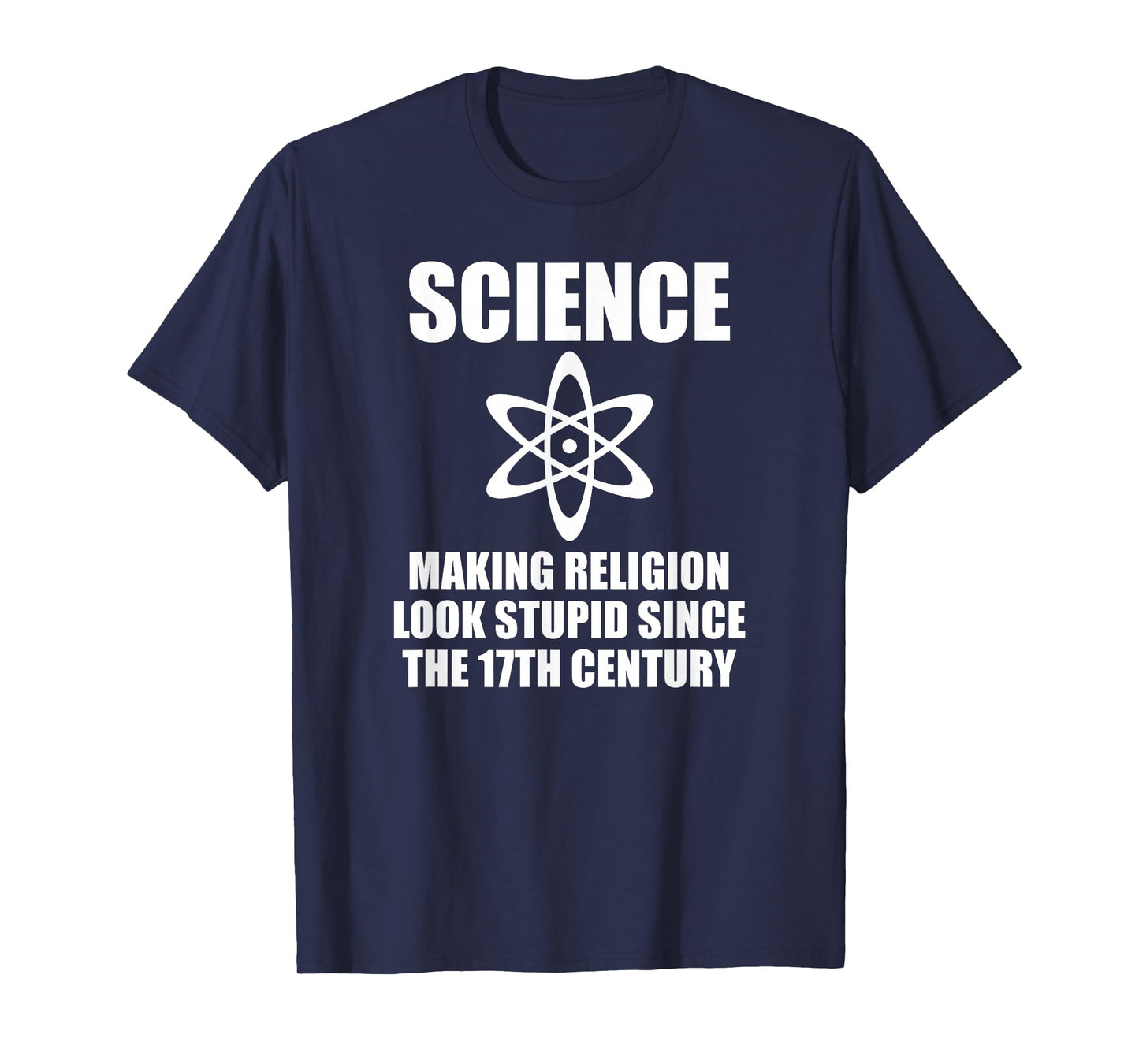 SCIENCE MAKING RELIGION LOOK STUPID SINCE THE 17TH CENTURY T-Shirt