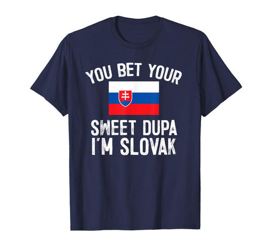 You Bet Your Sweet Dupa I'm Slovak, Slovakia Pride T-Shirt