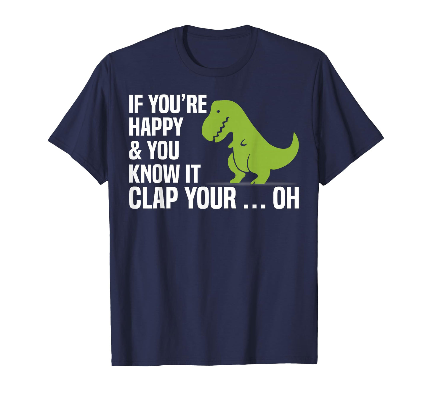 T Rex If You're Happy And You Know It Clap Your Oh Tee Shirt T-Shirt