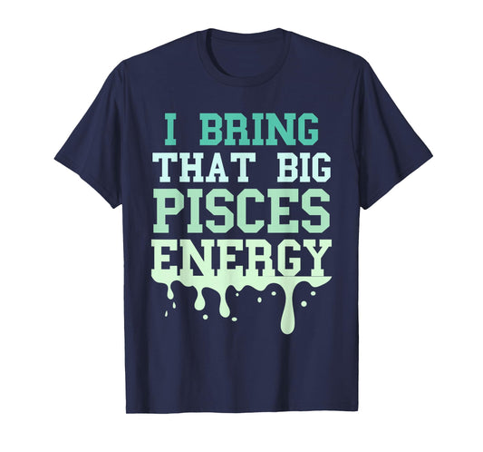 Big Pisces Energy Drip Men Women Zodiac Sign Birthday Season T-Shirt