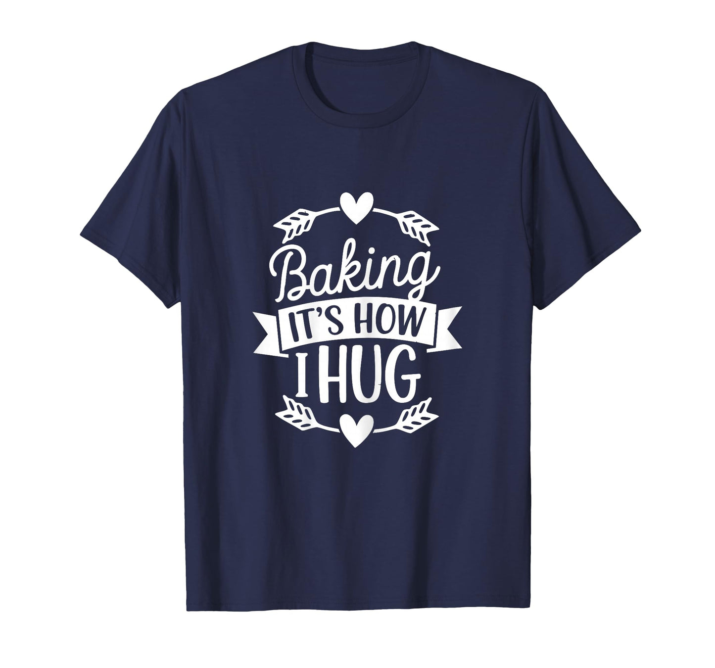 Baking It's How I Hug Funny Baker for Chefs Baking Lover T-Shirt