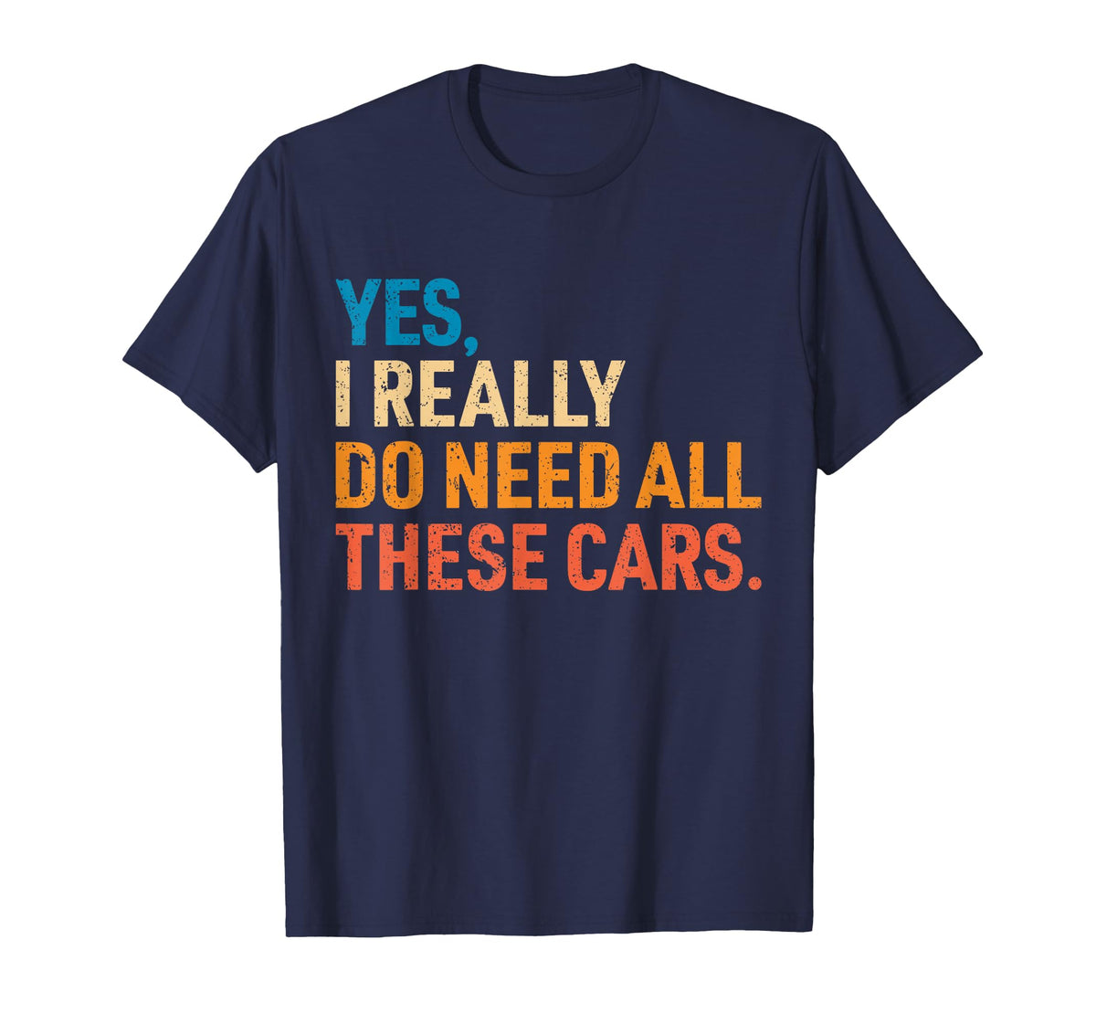 Yes I Really Do Need All These Cars Funny Car Mechanic Mens T-Shirt