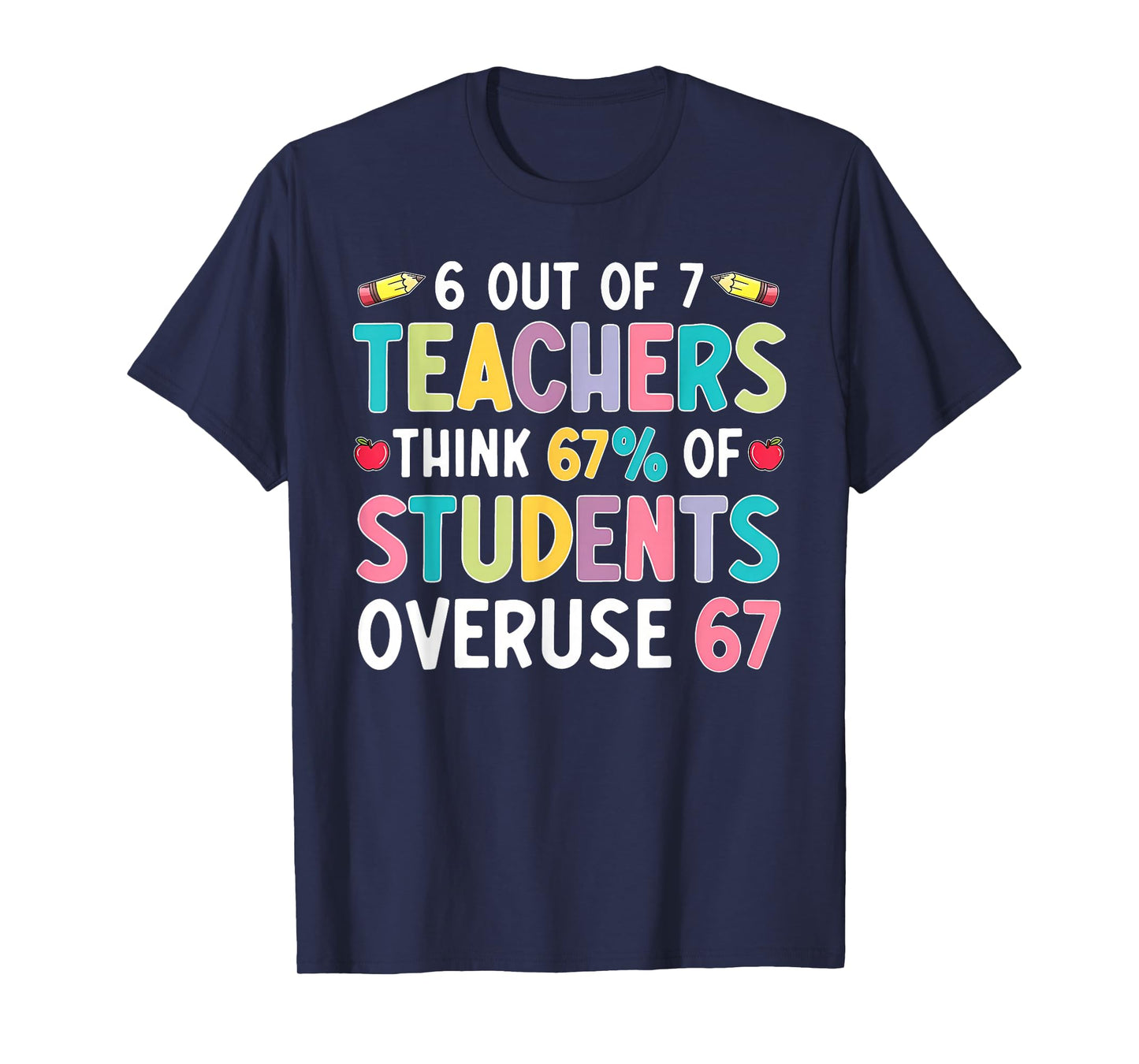 6 Out of 7 Teachers Think 67% of Students Overuse 67 Meme T-Shirt