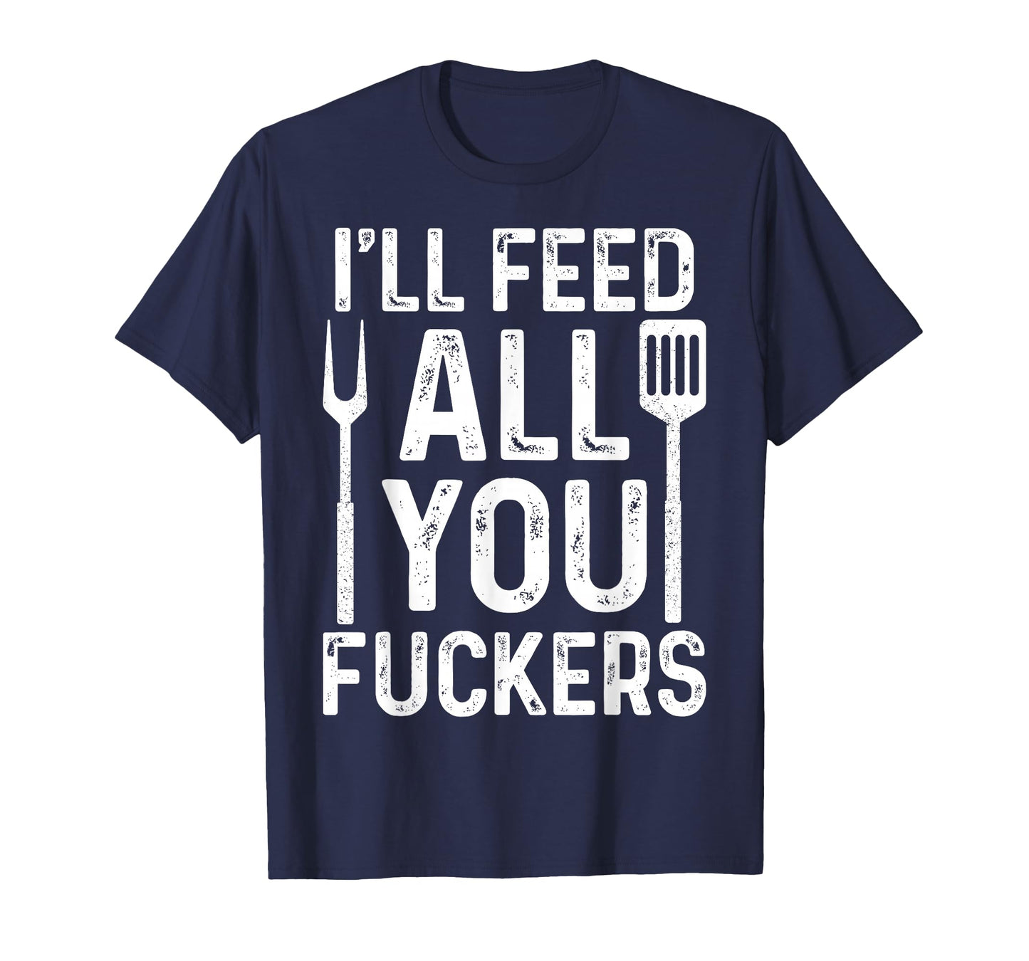 Chef I'll Feed All You F #ckers Funny BBQ Grill Cook T-Shirt