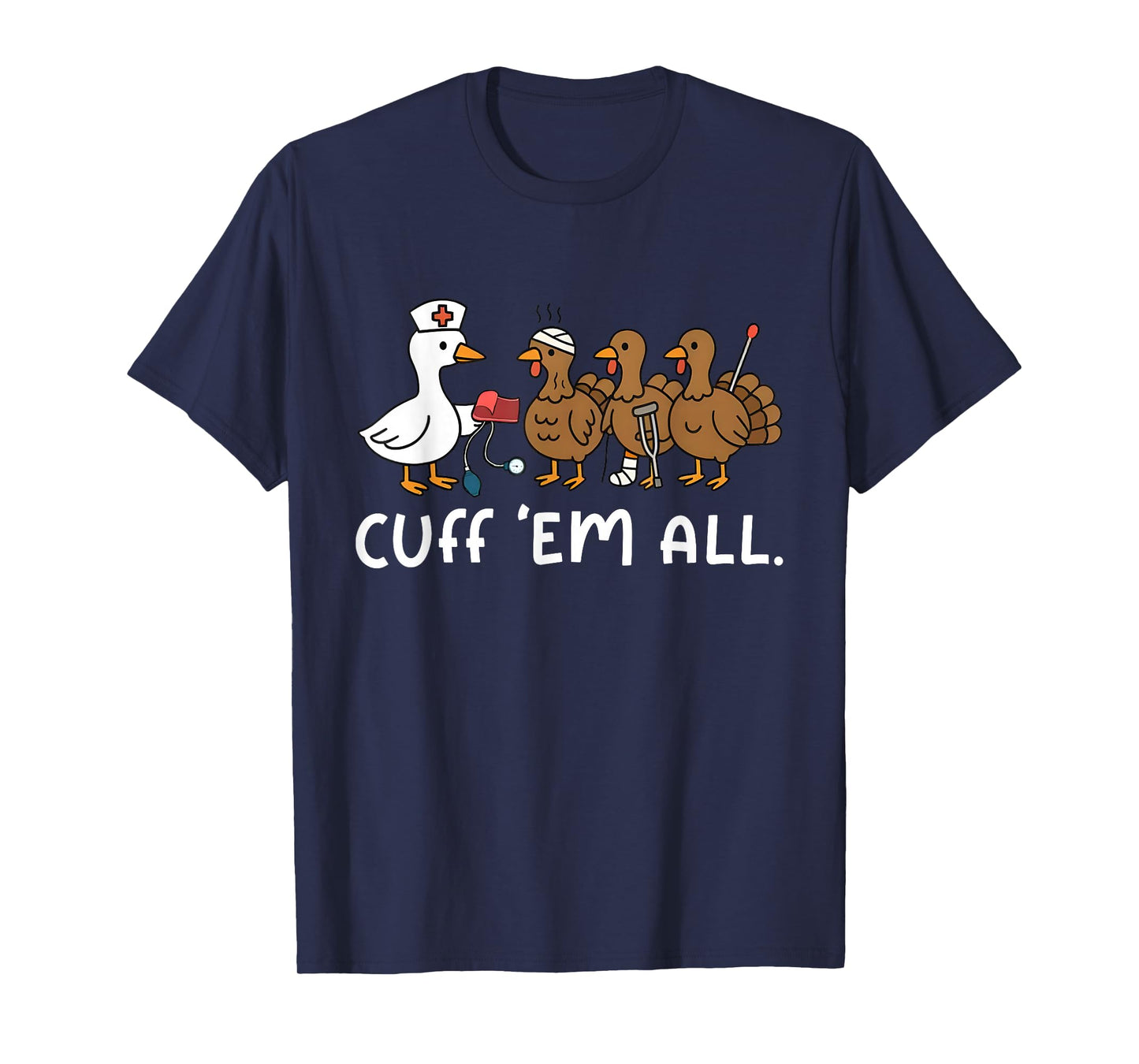 Cuff Em Funny Goose Nurse Turkey Thanksgiving ER Nurse T-Shirt