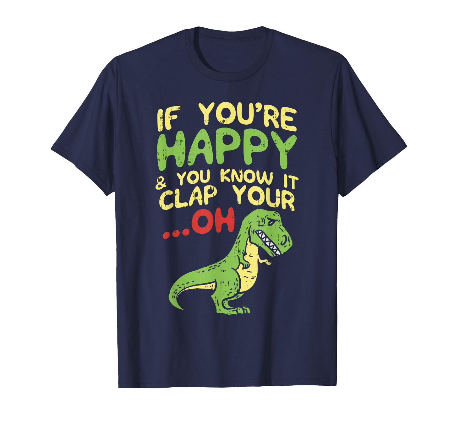 If Youre Happy and You Know It Clap Your Oh Trex Funny Dino T-Shirt