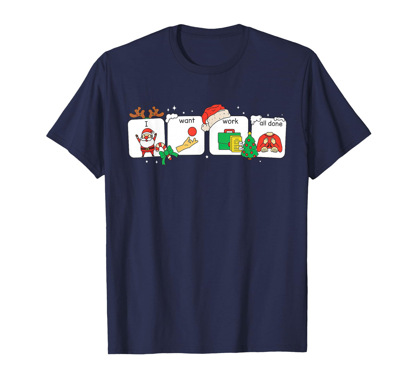 I Want Work All Done Sign Language Speech AAC Christmas Xmas T-Shirt