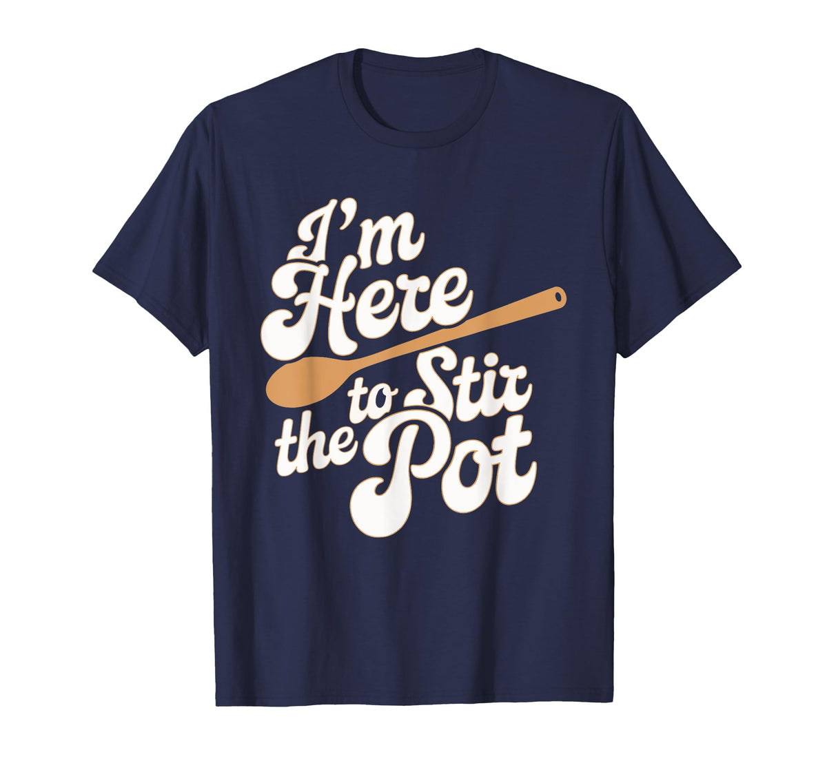 I'm Here To Stir The Pot T-Shirt