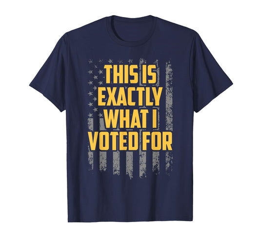 This Is Exactly What I Voted For USA T-Shirt