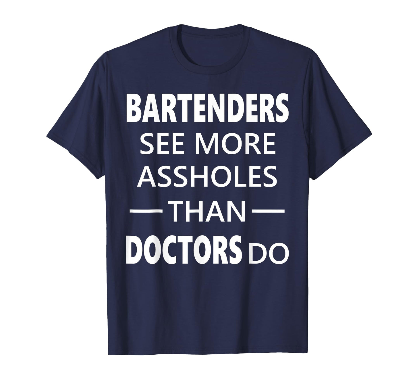Bartenders See More Assholes Than Doctors Do Funny Bar Shirt T-Shirt