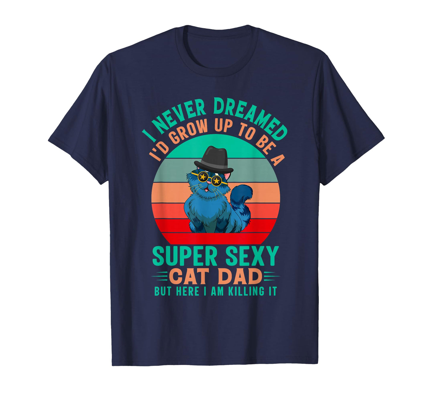 I Never Dreamed I'd Grow Up To Be A Sexy Cat Dad Funny Cat T-Shirt