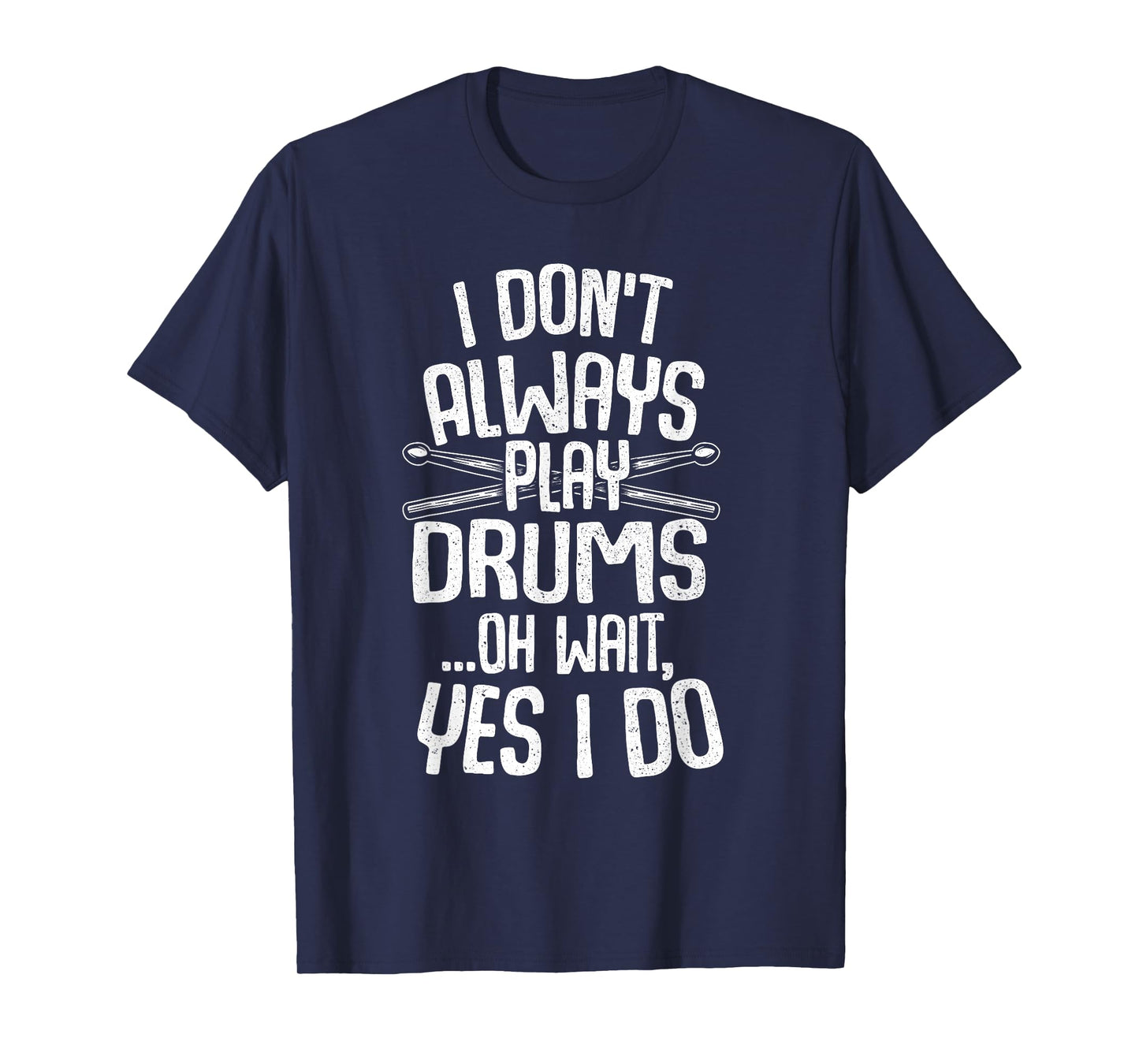Funny Drumming Shirts I Don't Always Play Drums...Oh Wait, Yes I Do Drummer Band Drumming T-Shirt Black Unisex-Adults Small Modern Music T-Shirt Short Sleeve