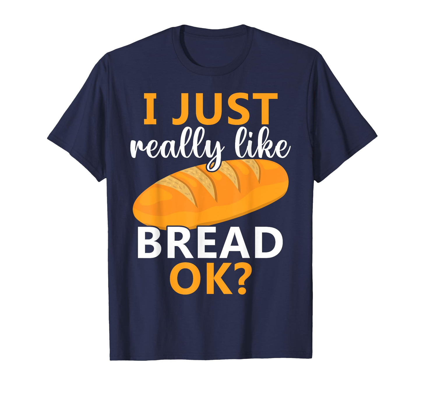 Baking Bread Making Bread Lovers I Just Really Like Bread Ok T-Shirt