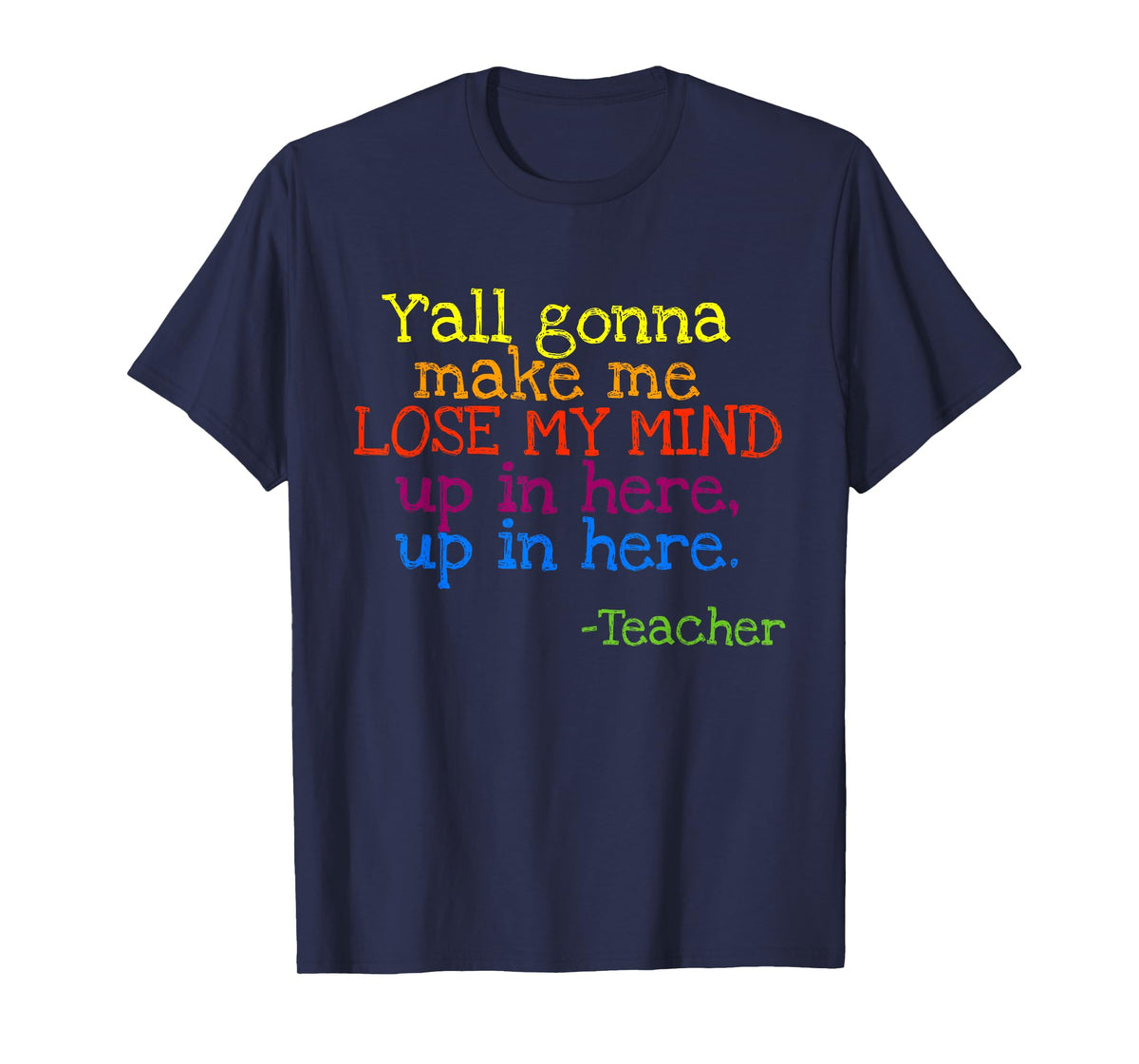 Y'all Gonna Make Me Lose My Mind Up In Here Teacher's Tshirt T-Shirt