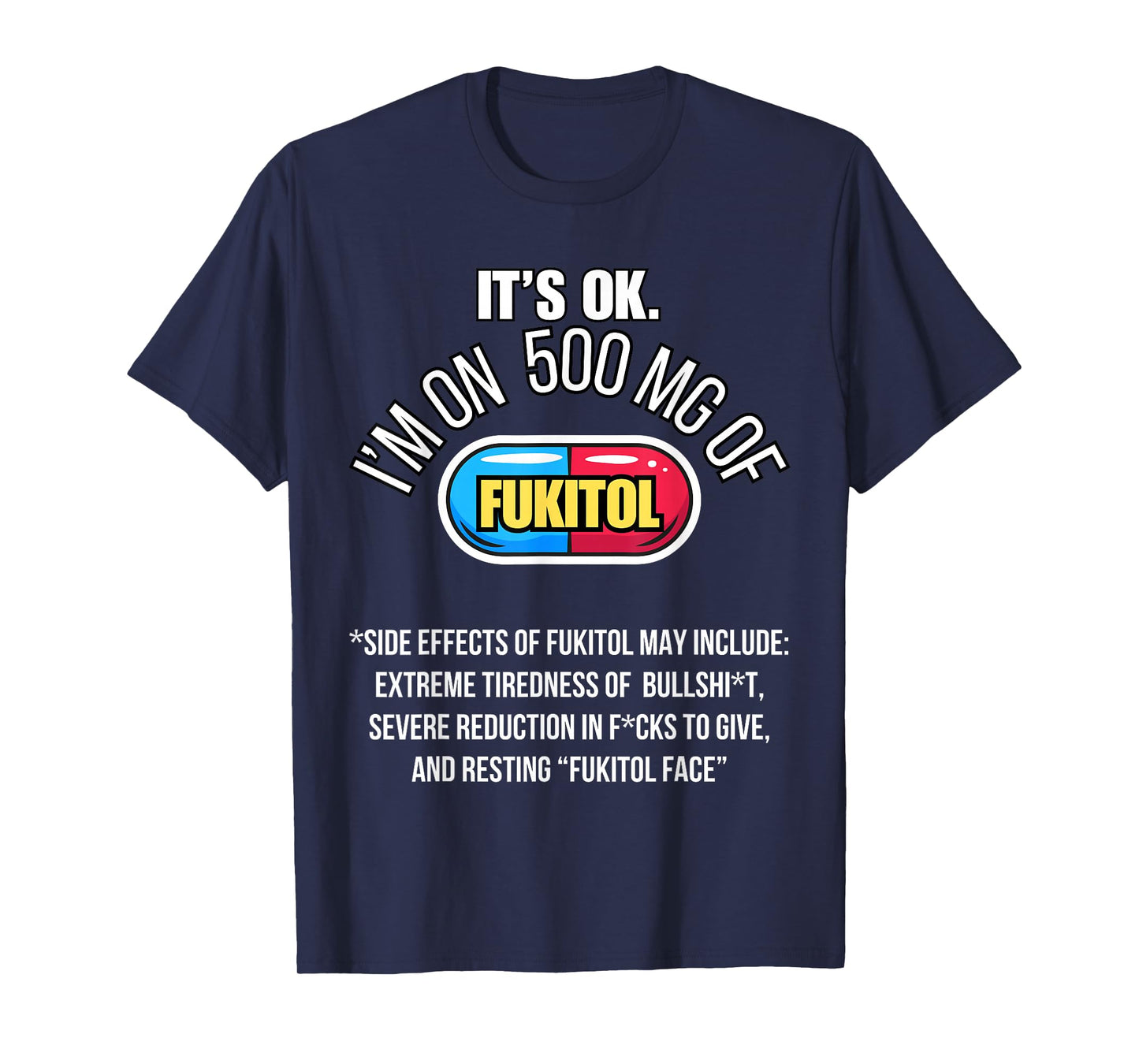 It's ok I'm on 500mg of Fukitol Funny Sarcasm Fukitol T-Shirt