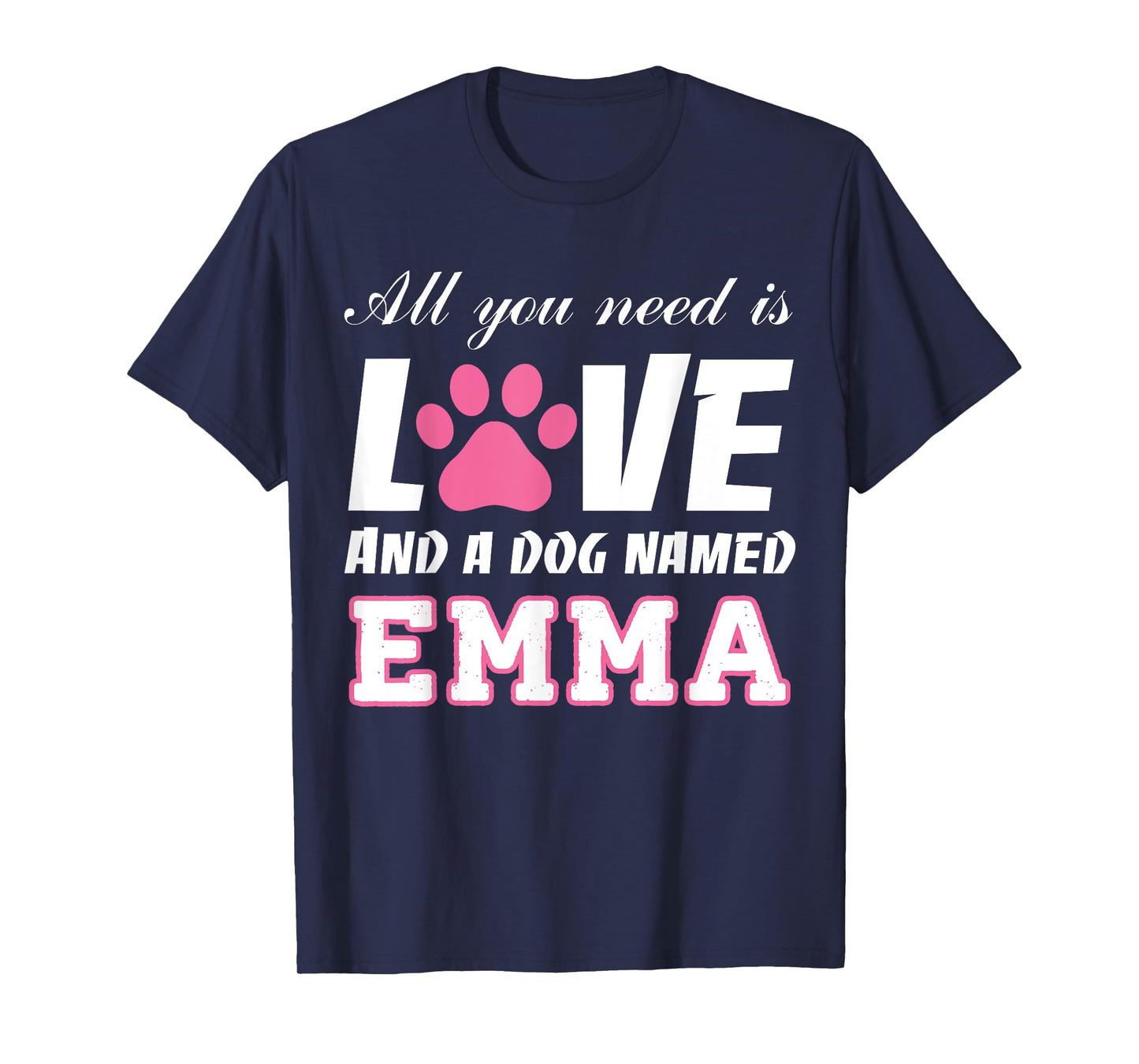 All you need is love and a dog named Emma T Shirt-My Dog