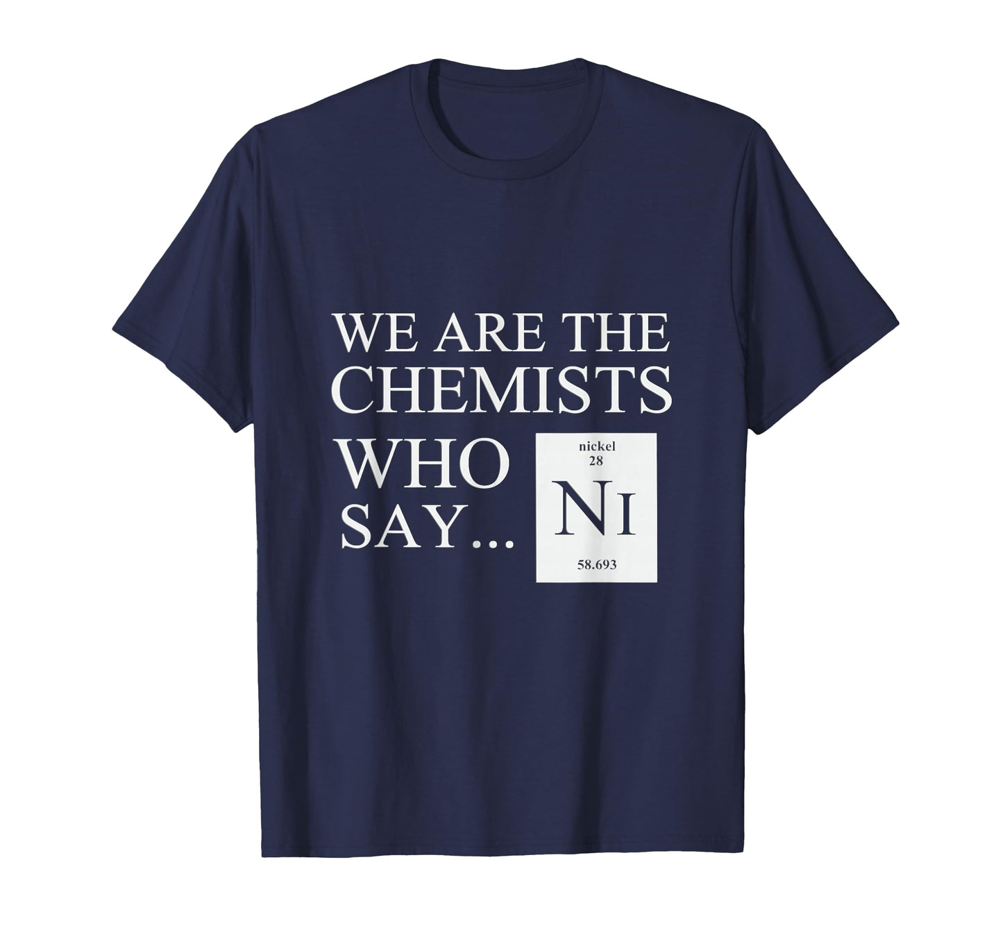 Funny Chemistry T-Shirt We are The Chemists who say NI T-Shirt