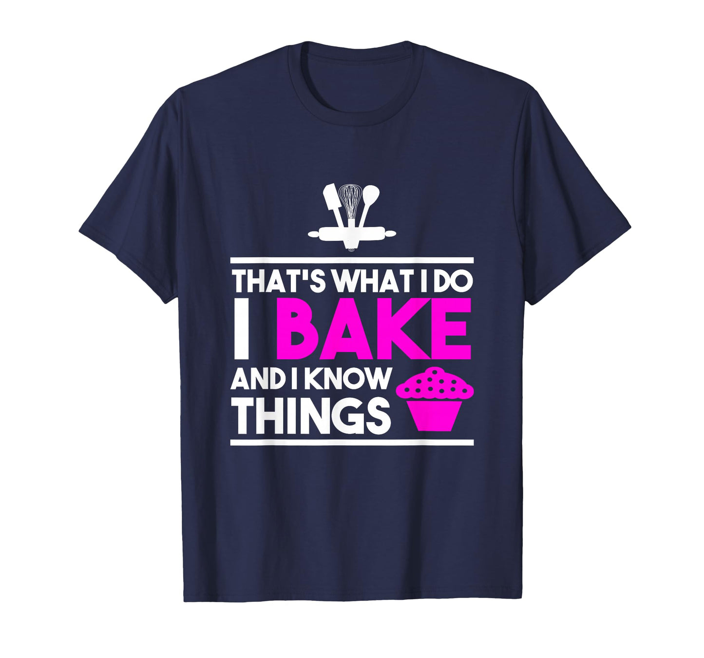 Baker Design - That's What I Do I Bake And I Know Things T-Shirt