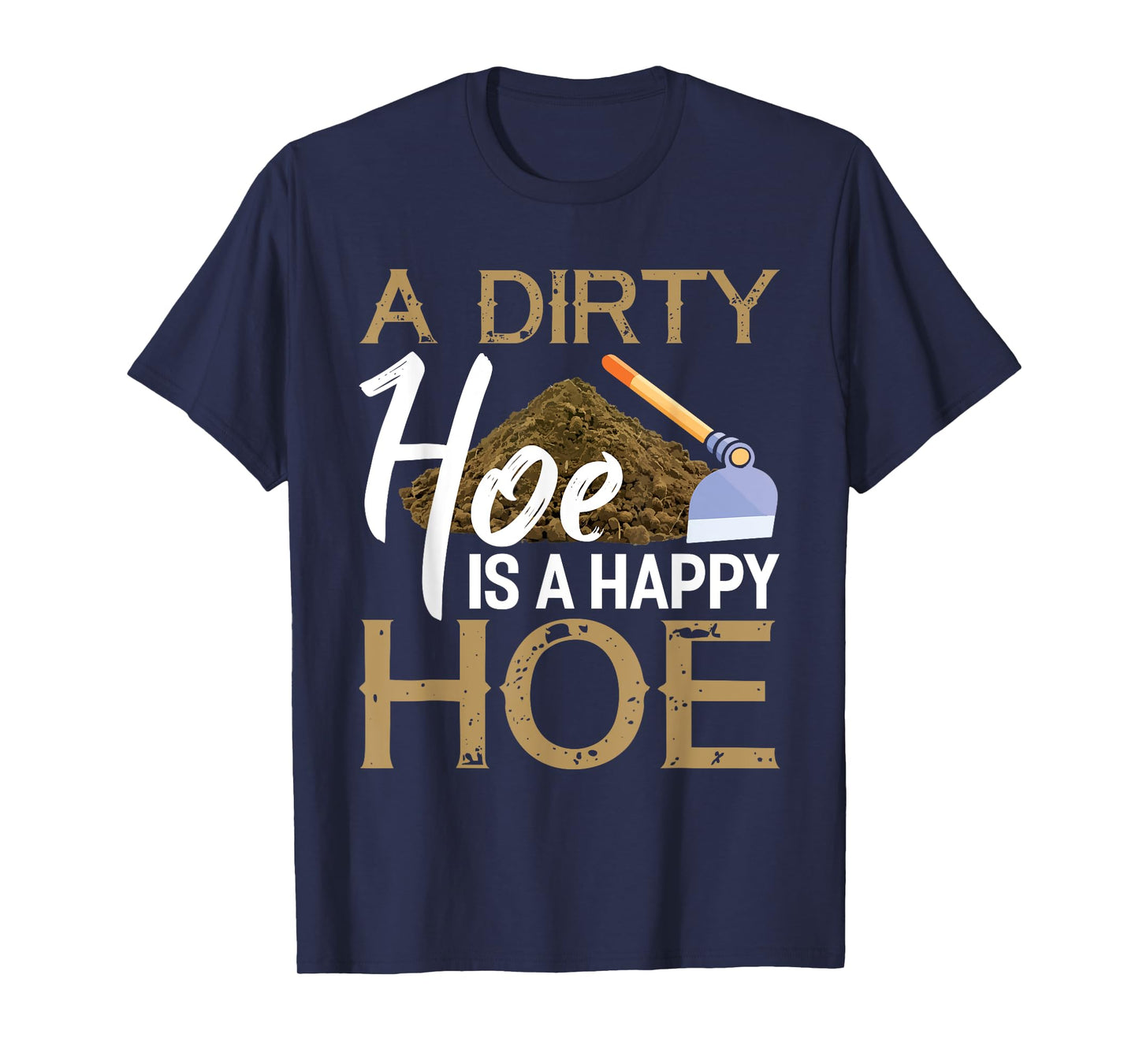 A Dirty Hoe Is A Happy Hoe Funny Garden Gardening Plant T-Shirt