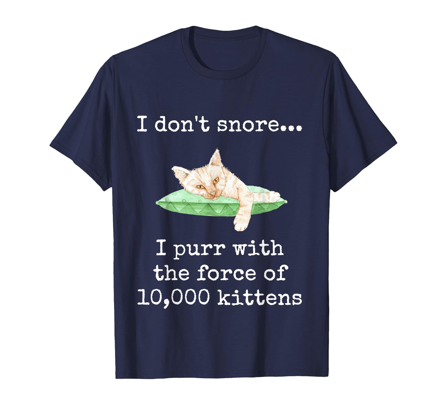 I Don't Snore... I Purr With The Force of 10,000 Kittens T-Shirt