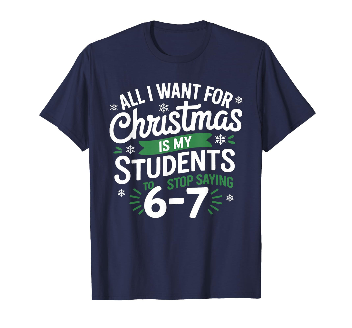 All I Want for Christmas is My Students to Stop Saying 67 T-Shirt