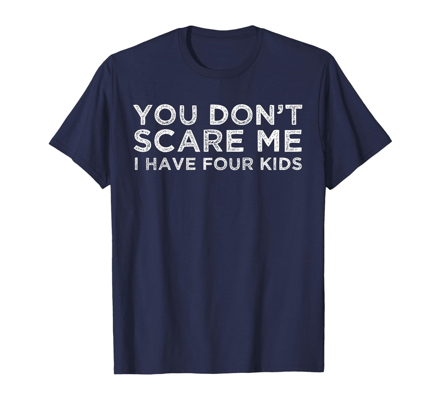 You Don't Scare Me I Have Four Kids T-Shirt Mom Dad Gift T-Shirt
