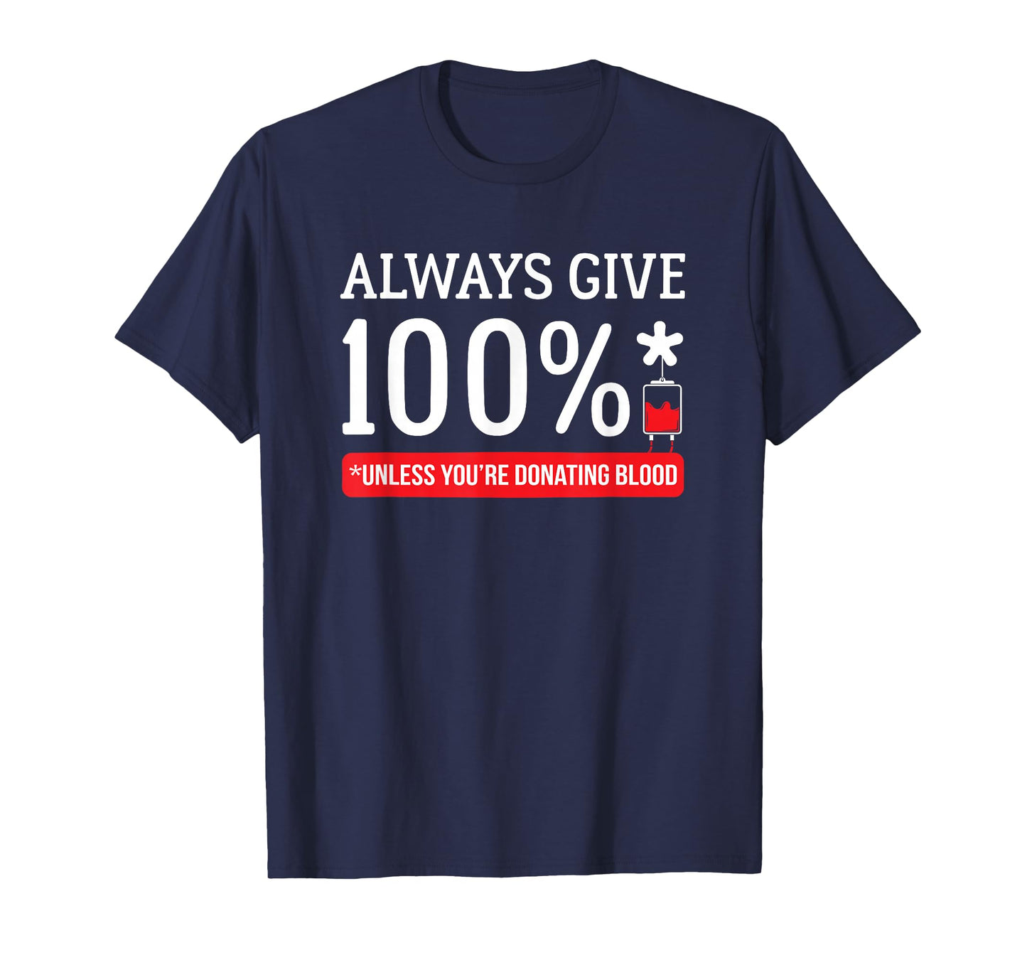 Always Give 100 Percent Unless You're Donating Blood T Shirt T-Shirt