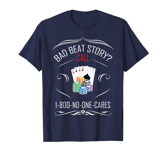 Bad Beat Story? Call 1-800-No-One-Cares Funny Poker T-Shirt