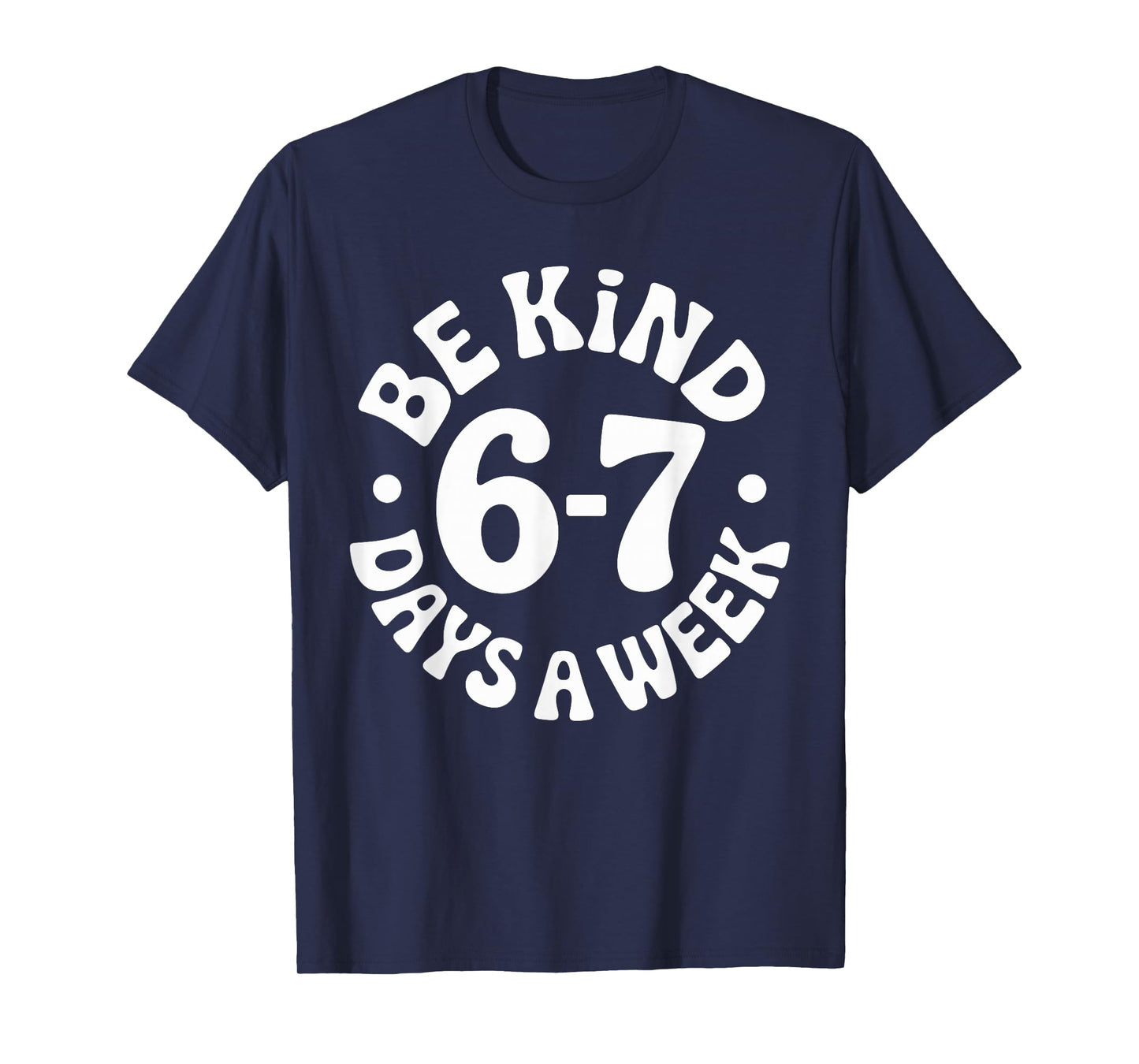 Be Kind 6-7 Days A Week T-Shirt