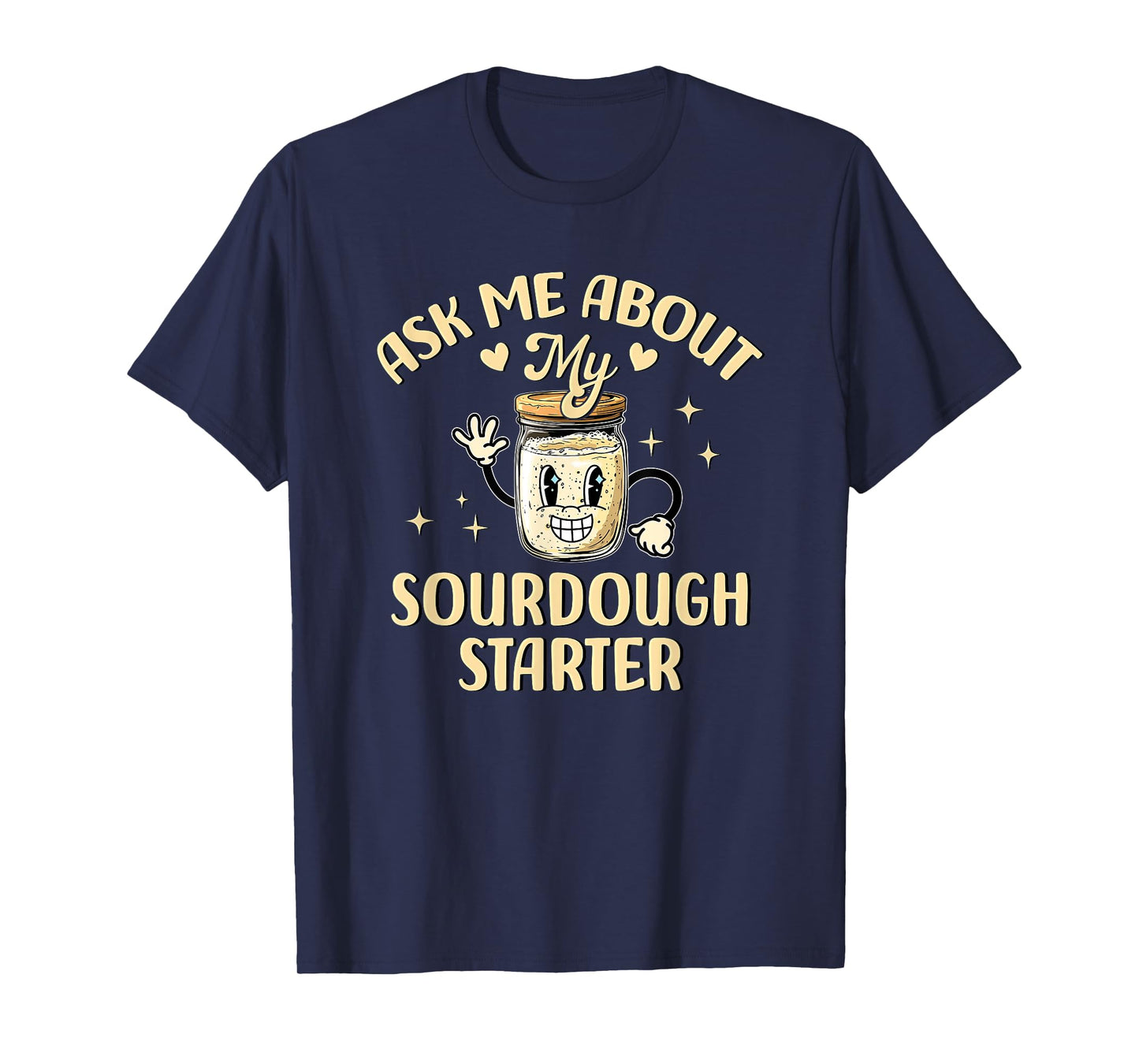 Ask Me About My Sourdough Starter Funny Baking T-Shirt